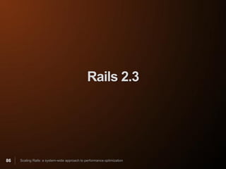 Rails 2.3




86   Scaling Rails: a system-wide approach to performance optimization
 