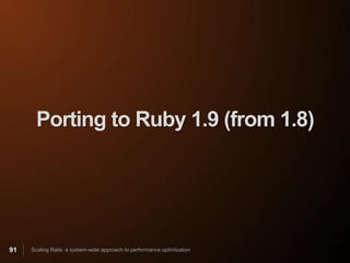 Porting to Ruby 1.9 (from 1.8)




91   Scaling Rails: a system-wide approach to performance optimization
 