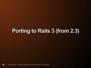 Porting to Rails 3 (from 2.3)




92   Scaling Rails: a system-wide approach to performance optimization
 