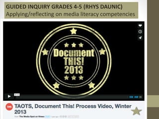 GUIDED INQUIRY GRADES 4-5 (RHYS DAUNIC)
Applying/reflecting on media literacy competencies
 