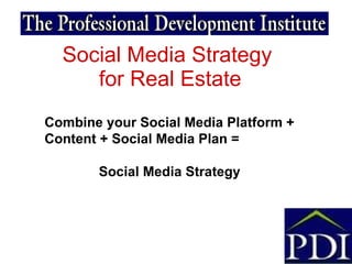 Social Media Strategy  for Real Estate Combine your Social Media Platform + Content + Social Media Plan =    Social Media ...
