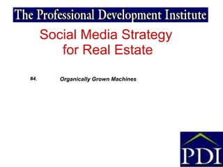 Social Media Strategy  for Real Estate #4.  Organically Grown Machines 