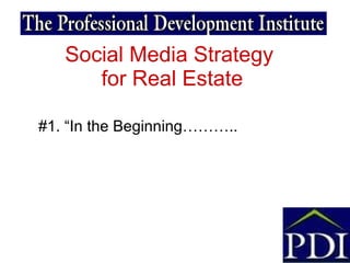 Social Media Strategy  for Real Estate #1. “In the Beginning……….. 