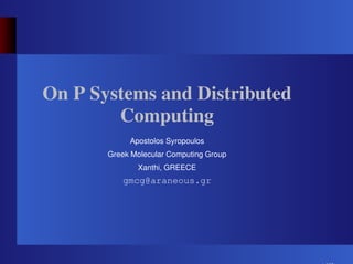 On P Systems and Distributed
Computing
Apostolos Syropoulos
Greek Molecular Computing Group
Xanthi, GREECE
gmcg@araneous.gr
– p. 1/15
 