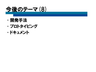 今後のテーマ(8)
•開発手法
•プロトタイピング
•ドキュメント
 