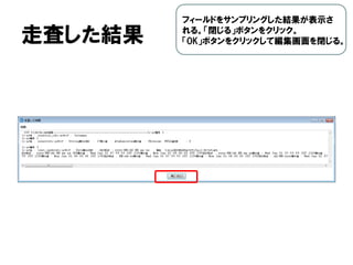 走査した結果
フィールドをサンプリングした結果が表示さ
れる。「閉じる」ボタンをクリック。
「OK」ボタンをクリックして編集画面を閉じる。
 