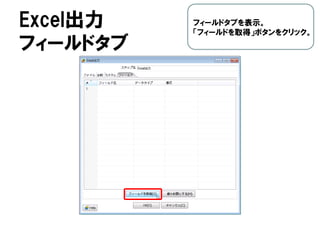 Excel出力
フィールドタブ
フィールドタブを表示。
「フィールドを取得」ボタンをクリック。
 