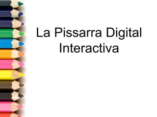 La Pissarra Digital  Interactiva 