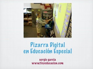 Pizarra Digital
en Educación Especial
      sergio garcia
   www.ticyeducacion.com
 