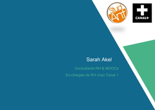 Sarah Akel
Consultante RH & MOOCs
Ex-chargée de RH chez Canal +
 