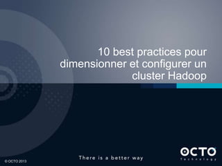 35
© OCTO 2013© OCTO 2012© OCTO 2013
10 best practices pour
dimensionner et configurer un
cluster Hadoop
 