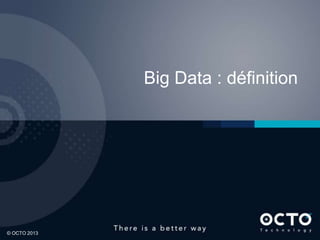 4
© OCTO 2013© OCTO 2012© OCTO 2013
Big Data : définition
 