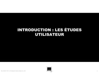 INTRODUCTION : LES ÉTUDES
                                               UTILISATEUR




SQLI AGENCY 2010 © Petit déjeuner Etudes utilisateur nov. 2010       -5-
 