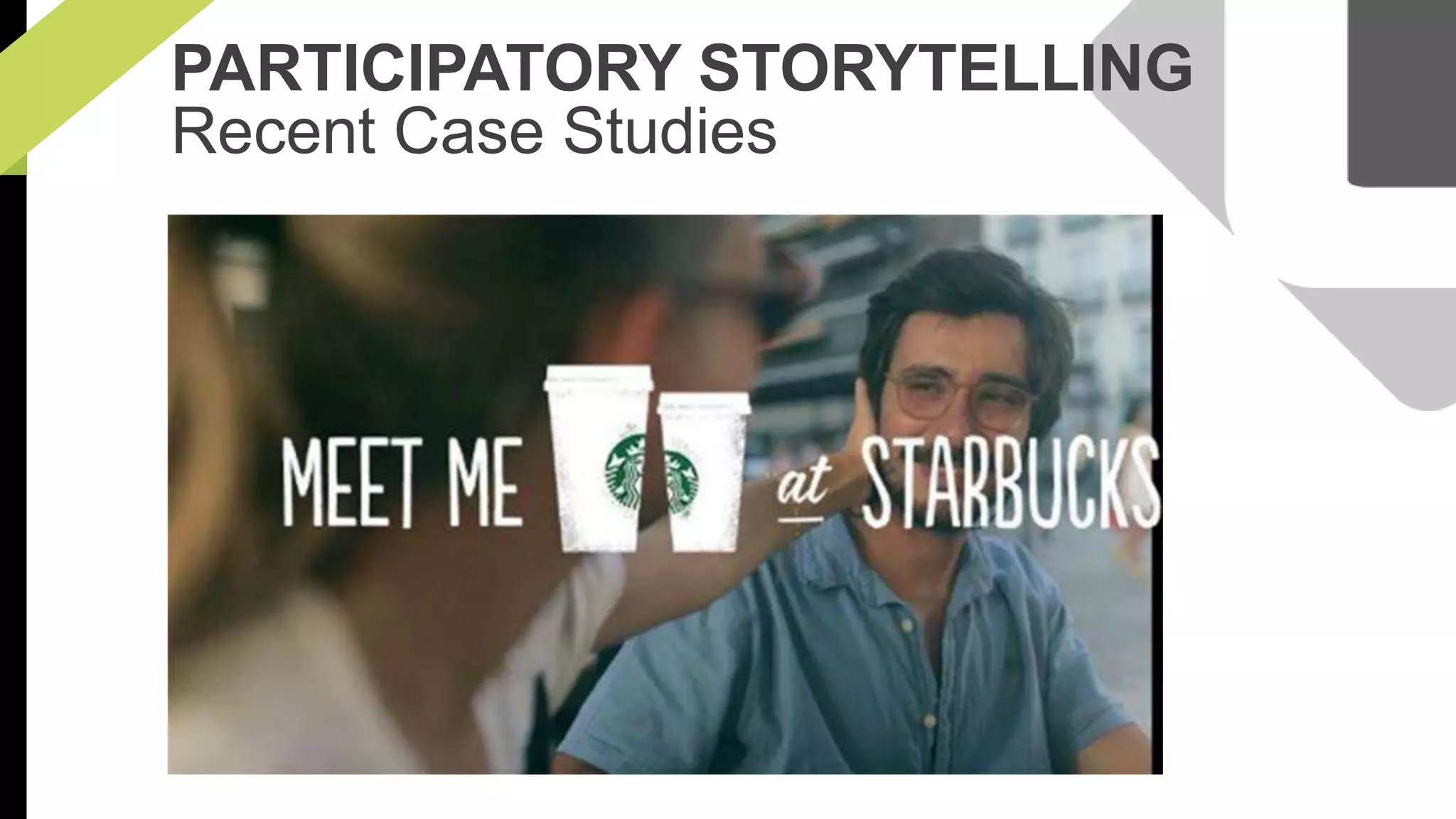 PARTICIPATORY STORYTELLING 
Recent Case Studies 
 