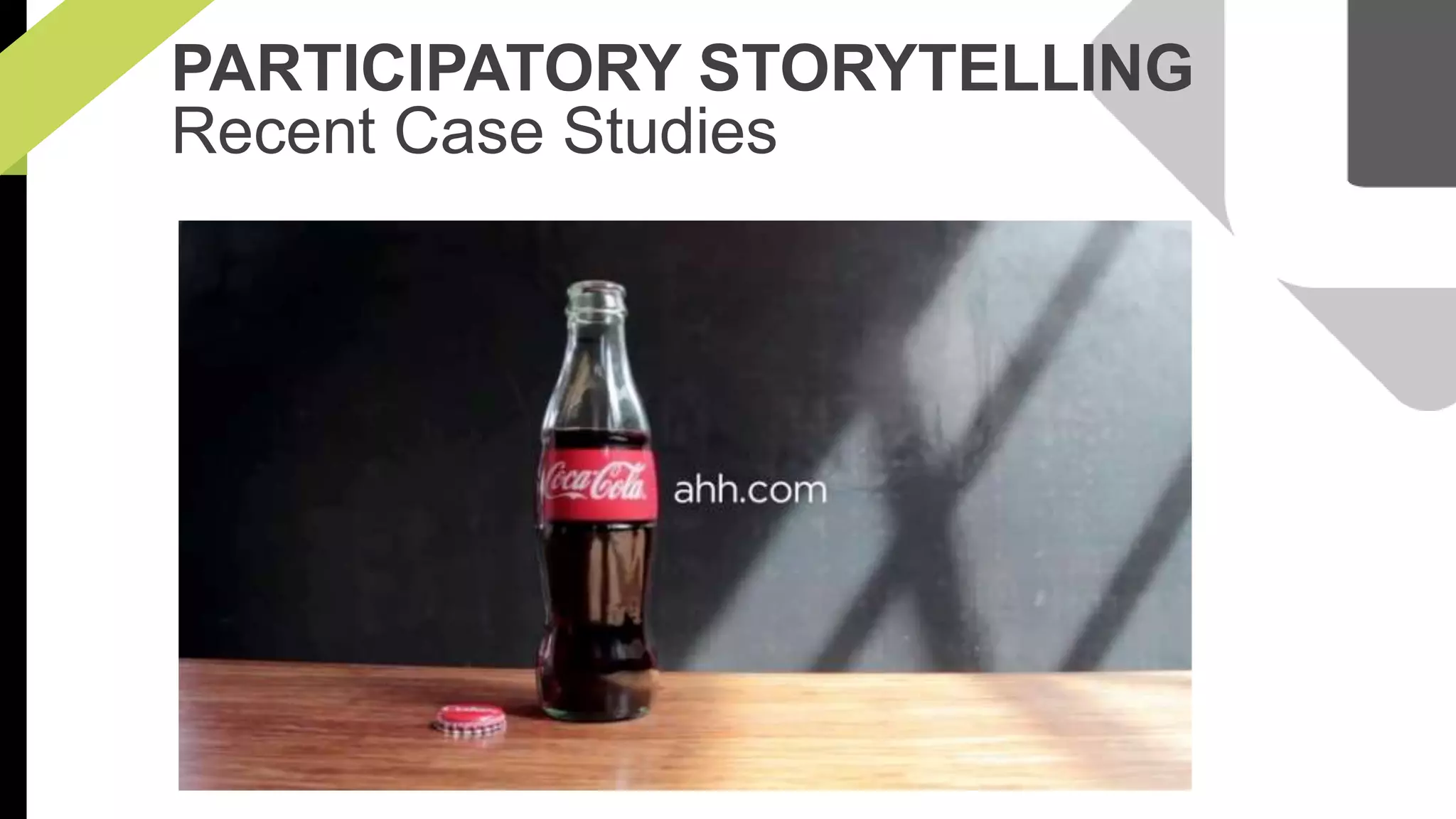 PARTICIPATORY STORYTELLING 
Recent Case Studies 
 