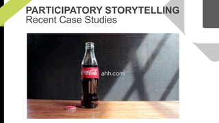 PARTICIPATORY STORYTELLING 
Recent Case Studies 
 