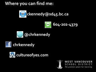 Where you can find me:ckennedy@sd45.bc.ca 604-202-4379 @chrkennedychrkennedycultureofyes.com