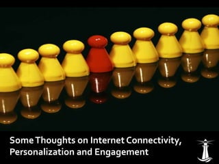 Some Thoughts on Internet Connectivity, Personalization and Engagement 