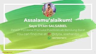 Assalamu’alaikum!
Saya DYAH SALSABIEL
Pelatih Pembina Pramuka Pusdiklatcab Bandung Barat
You can find me at @dyta_soehardjo
1
085795979674
soedy7579@gmail.com
 
