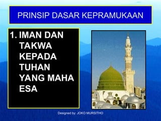 Designed by: JOKO MURSITHO
PRINSIP DASAR KEPRAMUKAAN
1. IMAN DAN
TAKWA
KEPADA
TUHAN
YANG MAHA
ESA
 