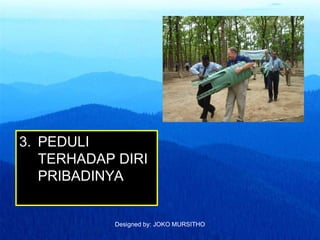 Designed by: JOKO MURSITHO
3. PEDULI
TERHADAP DIRI
PRIBADINYA
 