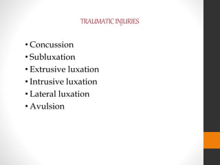TRAUMATICINJURIES
• Concussion
• Subluxation
• Extrusive luxation
• Intrusive luxation
• Lateral luxation
• Avulsion
 
