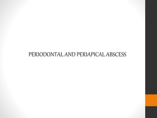 PERIODONTAL AND PERIAPICAL ABSCESS
 