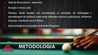• Total de 20 encontros - Quinzenal
• Duração: 2 horas cada
• Técnicas: Serão levados em consideração os princípios da Andragogia (
aprendizagem de adultos), onde serão utilizados recursos audiovisuais, dinâmicas
de grupo, estudo de casos e filmes.
• Apresentaçãode um projeto ao final do Programa
METODOLOGIA
 