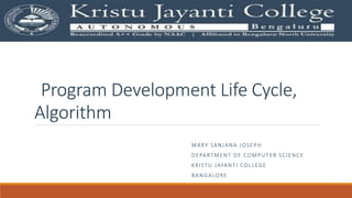 Program Development Life Cycle,
Algorithm
MARY SANJANA JOSEPH
DEPARTMENT OF COMPUTER SCIENCE
KRISTU JAYANTI COLLEGE
BANGALORE
 