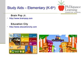 Study Aids – Elementary (K-6th
)
Brain Pop Jr.
 http://www.brainpop.com
Education City
 http://www.educationcity.com
 