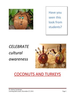 Dr. Salome Turnberger
Learning Skills Center, November 27, 2014 Page 1
CELEBRATE
cultural
awareness
COCONUTS AND TURKEYS
Have you
seen this
look from
students?
 