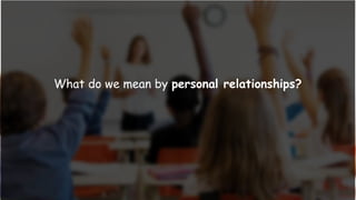 What do we mean by personal relationships?
 