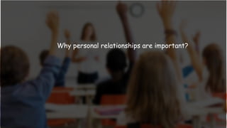 Why personal relationships are important?
 