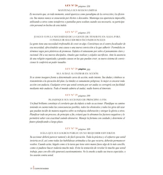 LEY N° 26 página 258
MANTENGA SUS MANOS LIMPIAS
Es necesario que, en todo momento, usted aparezca como paradigma de la corrección y la eficien-
cia. Sus manos nunca se ensuciarán por ilícitos o descuidos. Mantenga esa apariencia impecable,
utilizando a otros como testaferros o pantallas para ocultan cuando sea necesario, su participa-
ción personal en hechos de esta índole.
LEY N° 27 página 275
JUEGUE CON LA NECESIDAD DE LA GENTE DE TENER FE EN ALGO, PARA
CONSEGUIR SEGUIDORES INCONDICIONALES
La gente tiene una necesidad irrefrenable de creer en algo. Conviértase en el centro focalizador de
esa necesidad, ofreciéndoles una causa o una nueva convicción a la que adherir: Formúlela en
términos vagos pero pletóricos de promesas. Enfatice el entusiasmo por sobre el pensamiento claro y
racional. Dé a sus nuevos discípulos, rituales que realizar y exíjales sacrificios. Ante la ausencia
de una religión organizada y grandes causas en las que puedan creer, su nuevo sistema de convic-
ciones le conferirá un poder inaudito.
LEY N° 28 página 289
SEA AUDAZ AL ENTRAR EN ACCIÓN
Si se siente inseguro frente a determinado curso de acción, nodo intente. Sus dudas y titubeos se
transmitirán a la ejecución del plan. La timidez es sumamente peligrosa; lo mejor es encarar toda
acción con audacia. Cualquier error que usted corneta por ser audaz se corregirá con facilidad
mediante más audacia. Todo el mundo admira al audaz; nadie honra al timorato.
LEY N° 29 página 299
PLANIFIQUE SUS ACCIONES DE PRINCIPIO A FIN
Un final brillante constituye el corolario que da énfasis a todo su accionar. Planifique su camino
teniendo en cuenta todas las consecuencias posibles, todos los obstáculos y todos los giros del azar
que puedan incidir de manera negativa sobre su trabajosa elaboración y otorgar la gloria a otros.
Planificar todo un proceso, de principio a fin, evitará que lo abrumen los factores negativos y le
permitirá saber con exactitud cuándo detenerse. Maneje la fortuna con cuidado y determine el
futuro planificando a largo plazo.
LEY N° 30 página 309
HAGA QUE SUS LOGROS PAREZCAN NO REQUERIR ESFUERZOS
Su accionar deberá parecer natural y de fácil ejecución. Toda la práctica y el esfuerzo que usted
invierta en él, así como todas las habilidosas artimañas a las que recurra, deberán permanecer
ocultos. Cuando actúe, hágalo como si la tarea que tiene entre manos fuese algo de lo más sencillo,
como si pudiese hacer todavía mucho más. Evite la tentación de revelar lo mucho que usted
trabaja, pues con ello sólo generará cuestionamientos. No le enseñe a nadie sus trucos especiales, o
los usarán contra usted.
14 ICONTENIDO
 