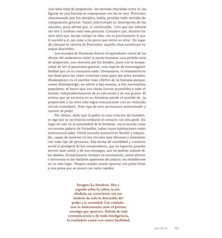 una falta total de proporción; las escenas chocaban entre sí, las
figuras de una historia se superponían con las de otra. Pontormo,
obsesionado por los detalles, había perdido todo sentido de
composición general. Vasari interrumpió su descripción de los
murales, pues afirmó que, si continuaba, "creo que me volvería
tan loco y confuso como esas pinturas. Considero que, durante los
once años que Jacopo trabajó en ellas, eso es precisamente lo que
le sucedió a él, así como a los pocos que vieron su obra". En lugar
de coronar la carrera de Pontormo, aquella obra constituyó su
mayor descrédito.
Los murales de Pontormo fueron el equivalente visual de los
efectos del aislamiento sobre la mente humana: una pérdida total
de proporción, una obsesión por los detalles, junto con la incapa-
cidad de ver el panorama general, una especie de extravagante
fealdad que ya no comunica nada. Obviamente, el aislamiento es
tan fatal para las artes creativas como para las artes sociales.
Shakespeare es el escritor más célebre de la historia porque,
como dramaturgo, se abrió a las masas, a los escenarios
populares, al hacer que sus obras fueran accesibles a todo el
mundo, independientemente de su educación y de sus gustos. El
artista que se encierra en su fortaleza pierde el sentido de _la
proporción y su obra sólo logra comunicarse con su reducido
círculo inmediato. Este tipo de arte permanece arrinconado y
carente de poder.
Por último, dado que el poder es una creación del hombre,
es algo que se incrementa mediante el contacto con otra gente. En
lugar de caer en la mentalidad de la fortaleza, vea el mundo como
un enorme palacio de Versailles, todas cuyas habitaciones están
intercomunicadas. Usted necesita mantenerse flexible y adapta-
ble, capaz de moverse en los círculos más diversos y mezclarse
con todo tipo de personas. Esa forma de movilidad y contacto
social lo protegerá de los conspiradores, que no lograrán guardar
secreto ante usted, y de sus enemigos, que no podrán aislarlo de
los aliados. Al mantenerse siempre en movimiento, usted alterna
e interactúa en los distintos aposentos del palacio, sin establecerse
en un solo lugar. Ningún cazador puede apuntar con pulso firme
a una presa que se mueve con tanta rapidez.
Imagen: La fortaleza. Alta y
erguida sobre la colina, la ciu-
dadela se convierte en un
símbolo de todo lo detestable del
poder y la autoridad. Los ciudada-
nos lo traicionarán ante el primer
enemigo que aparezca. Aislada de toda
comunicación y de toda inteligencia,
la ciudadela caerá con suma facilidad.
LEY N" 18 7S5
 