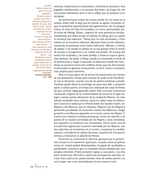 meterse conservará su autonomía y retendrá la iniciativa. Sus
jugadas obedecerán a su propia decisión, en lugar de ser
reacciones defensivas ante el tira-y-afloje que se produce a su
alrededor.
Su lentitud para tomar las armas puede ser un arma en sí
misma, sobre todo si deja que los demás se agoten luchando, lo
que le permitirá aprovecharse del agotamiento. En la antigua
China, el reino de Chin fue invadido, en cierta oportunidad, por
el reino de Hsing. Huan, regente de una provincia vecina,
consideraba que debía acudir en defensa de Hsing, pero su asesor
le aconsejó que esperara: "Hsing aún no está arruinada, y Chin
todavía no se encuentra exhausta. Mientras Chin no esté exhausta,
[nosotros] no podremos tener mayor influencia. Además, el mérito
de apoyar a un estado en peligro no es tan grande como la virtud
de ayudar a recuperarse a un estado arruinado". El consejo del
asesor fue aceptado y, tal como predijo, a Huan le cupo la gloria,
más adelante, de salvar a Hsing cuando se encontraba al borde de
la destrucción y luego conquistar al exhausto estado de Chin.
Huan se mantuvo fuera del conflicto hasta que las dos fuerzas
involucradas se agotaron mutuamente, es decir, hasta el momento
más propicio para intervenir.
Esto es lo que gana con la actitud de mantenerse por encima
de sus semejantes: tiempo para situarse de modo tal de beneficiar-
se con la situación, cuando una de las partes comienza a perder.
También puede llevar la estrategia un paso más allá, y prometer
apoyo a ambas partes, al tiempo que manipula las cosas de forma
tal que, al final, salga ganando usted. Esto es lo que Castruccio
Castracani, regente de la ciudad italiana de Lucca en el siglo xiv,
logró cuando quería adueñarse de la ciudad de Pistoia. Un sitio
habría resultado muy costoso, tanto en vidas como en dinero,
pero Castruccio sabía que en Pistoia había dos bandos rivales, los
Negros y los Blancos, que se odiaban. Negoció con los Negros y
prometió ayudarlos en la lucha contra los Blancos; luego
prometió a los Blancos apoyarlos en la lucha contra los Negros. Y
Castruccio mantuvo ambas promesas: envió un ejército a la
puerta de la ciudad controlada por los Negros, cuyos centinelas,
por supuesto, lo recibieron con entusiasmo. Entre tanto, otro de
sus ejércitos ingresó por la puerta controlada por los Blancos. Los
dos ejércitos se reunieron en el centro, ocuparon la ciudad,
mataron a los líderes de ambas facciones, pusieron fin a la guerra
interna y Castruccio se adueñó de Pistoia.
Preservar su autonomía le ofrecerá opciones que le permiti-
rán actuar en el momento oportuno, cuando otros se pelean
entre sí: usted podrá desempeñar el papel de mediador y
pacificador, mientras que en realidad estará velando por sus
propios intereses. Podrá prometer apoyo a una parte, y la otra
parte tendrá que ofrecerle a usted una recompensa más alta. O,
como hizo Castruccio, podrá simular estar de ambas partes a la
vez y luego usar a los contendientes el uno contra el otro.
maullar:
"¡Mira! ¡Ahora mi
parte es la más
pequeña!".
El zorro volvió a
ponerse los lentes y,
mirando sabihondo la
porción del gato, dijo:
"Tienes razón. Espera
un momento, y voy a
emparejar las dos
porciones".
Y cortó un trozo del
queso del perro.
Esto continuó durante
tanto tiempo — el
zorro sacaba un trozo
de la porción del gato y
luego otro de la del
perro—, que
finalmente terminó
comiéndose todo el
queso delante de las
propias narices de los
dos contrincantes.
A TREASURY OF JEWISH
FOLKLORE,
NATRAN AUSUBEL,
ED., 1948
206 ILEY N° 20
 