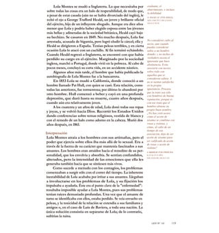 Lola Montes se mudó a Inglaterra. Lo que necesitaba por
sobre todas las cosas era un halo de respetabilidad, de modo que,
a pesar de estar casada (aún no se había divorciado del inglés), le
echó el ojo a George Trafford Heald, un joven y brillante oficial
del ejército, hijo de un influyente abogado. Aunque era diez años
menor que Lola y podría haber elegido esposa entre las jóvenes
más bellas y adineradas de la sociedad británica, Heald cayó bajo
su hechizo. Se casaron en 1849. No mucho después, Lola fue
arrestada, acusada de bigamia, pero logró eludir la cárcel; ella y
Heald se dirigieron a España. Tenían peleas terribles, y en cierta
ocasión Lola lo atacó con un cuchillo. Al fin terminó echándolo.
Cuando Heald regresó a Inglaterra, se encontró con que había
perdido su cargo en el ejército. Marginado por la sociedad
inglesa, marchó a Portugal, donde vivió en la pobreza. Al cabo de
pocos meses, concluyó su corta vida, en un accidente náutico.
Algunos años más tarde, el hombre que había publicado la
autobiografía de Lola Montes fue a la bancarrota.
En 1853 Lola se mudó a California, donde conoció a un
hombre llamado Pat Hull, con quien se casó. Esta relación, como
todas las anteriores, fue tormentosa; por último lo abandonó por
otro hombre. Hull comenzó a beber y cayó en una profunda
depresión, que duró hasta su muerte, cuatro años después,
cuando aún era relativamente joven.
A los cuarenta y un años de edad, Lola donó todas sus ropas
y joyas, y se volvió hacia Dios. Recorrió los Estados Unidos
dando conferencias sobre temas religiosos, vestida de blanco y
con el remedo de un halo como adorno en la cabeza. Murió dos
años después, en 1861.
Interpretación
Lola Montes atraía a los hombres con sus artimañas, pero el
poder que ejercía sobre ellos iba más allá de lo sexual. Era a
través de la fuerza de su carácter que mantenía fascinados a sus
amantes. Los hombres eran atraídos hacia el remolino de su per-
sonalidad, que los envolvía y absorbía. Se sentían confundidos,
alterados, pero la intensidad de las emociones que ella les
generaba también hacía que se sintiesen más vivos.
Como sucede a menudo con los contagios, los problemas
comenzaban a surgir sólo con el correr del tiempo. La inherente
inestabilidad de Lola acababa por irritar a sus amantes. Llegaban
a involucrarse en los problemas de Lola, y su fijación los
impulsaba a ayudarla. Éste era el punto clave de la "enfermedad":
resultaba imposible ayudar a Lola Montes, pues sus problemas
tenían raíces demasiado profundas. Una vez que el amante de
turno se identificaba con ellos, estaba perdido. Se veía envuelto en
peleas, y la toxicidad de la relación se extendía a sus familiares y
amigos o, en el caso de Luis de Baviera, a toda una nación. La
única solución consistía en separarse de Lola; de lo contrario,
sufrirían la ruina.
exultante, el
aburrimiento, e incluso
la debilidad.
A BOOK OF FIVE RINGS,
MIYAMOTO MUSASHI,
SIGLO XVII
No consideres culto al
necio, aun cuando
puedas considerar
sabio a un hombre
dotado; y no taches de
verdadero asceta al
ignorante que hace
abstinencia. Evita
asociarte con necios,
sobre todo con
aquellos que se
consideran sabios. Y
no te sientas satisfecho
en tu propia
ignorancia. Procura
que tu trato sea sólo
con hombres de buena
reputación; porque es
con ese trato que el
hombre obtiene su
propio buen nombre.
¿No,
has visto acaso
cómo el aceite de
sésamo se combina con
rosas y violetas, y
cómo, al cabo de un
tiempo de esa
asociación, deja de ser
aceite de sésamo para
ser calificado de aceite
de rosas o aceite de
violetas?
A MIRROR FOR PRINCES,
KAI KA'US IBN
ISKANDAR, SIGLO XI
LEY N° 10 119
 