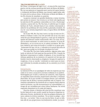 TRANSGRESIÓN DE LA LEY
En China, a principios del siglo vi a.C., el reino de Wu inició tina
guerra con las vecinas provincias del norte del Reino del Medio.
Wu era una potencia en expansión pero carecía de la gran historia
y civilización del Reino del Medio, que durante siglos había sido
el centro de la cultura china. Al derrotar al Reino del Medio, el
rey Wu elevaría de inmediato su posición.
La guerra comenzó con grandes fanfarrias y varias victorias,
pero pronto se estancó. Una victoria en un frente sólo lograba que
los ejércitos de Wu quedaran vulnerables en el otro. El principal
ministro y asesor del rey, Wu Tzu-hsiu, le advirtió que el estado
bárbaro de Yueh, ubicado hacia el sur, estaba comenzando a
advertir los problemas del reino de Wu y planeaba invadirlo. El
rey rió: una victoria importante más y el gran Reino del Medio
sería suyo.
En el año 490, Wu Tzu-hsiu envió a su hijo al reino de Ch'i,
donde se hallaría a salvo. Con este proceder dio al rey una clara
señal de que desaprobaba la guerra y creía que la ambición
egoísta del soberano estaba conduciendo a Wu a la ruina. El rey,
que se sintió traicionado, se volvió contra su ministro, lo acusó de
deslealtad y, en un acceso de ira, le ordenó suicidarse. Wu Tzu-
hsiu obedeció, pero antes de hundir el cuchillo en su pecho gritó:
"Arráncame los ojos, oh rey, y colócalos en la puerta del reino de
Wu, para que pueda ver la entrada triunfante de Yueh".
Tal como Wu Tzu-hsiu había predicho, algunos años más
tarde un ejército de Yueh pasó por las puertas de Wu. Cuando los
bárbaros comenzaron a rodear el palacio, el rey recordó las
últimas palabras de su ministro y le pareció ver los ojos del
hombre muerto observando su desgracia. Incapaz de soportar la
vergüenza, el rey se suicidó, "cubriendo su rostro para no tener
que enfrentar la mirada acusadora de su ministro en el otro
mundo".
Interpretación
La historia de Wu es un paradigma de todos los imperios que han
caído en la ruina a causa de la excesiva confianza en su poderío.
Embriagados por el éxito y enfermos de ambición, tales imperios
se expanden hasta alcanzar proporciones absurdas y terminan
destruidos. Es lo que sucedió a la antigua Atenas, que codiciaba
la lejana isla de Sicilia y terminó perdiendo todo su imperio. Los
romanos extendieron las fronteras de su imperio hasta abarcar
vastos territorios; con ello incrementaron su vulnerabilidad y el
riesgo de ser invadidos por otras tribus bárbaras. Su inútil
expansión desembocó en la caída del imperio.
Para los chinos, el destino del reino de Wu constituye una
lección básica de lo que sucede cuando las fuerzas se dispersan en
diferentes frentes, perdiendo de vista los peligros distantes de
tanto codiciar la victoria inmediata. "Si no estás en peligro —dice
Sun-tzu—, no luches." Esto es casi una ley física: lo que se infla
más allá de sus proporciones inevitablemente estalla. La mente
EL GANSO Y EL
CABALLO
Un ganso que estaba
comiendo pasto en un
prado se sintió molesto
por un caballo que
pastaba cerca de él. En
tono agresivo le dijo:
"No cabe duda de que
yo soy un animal más
noble y perfecto que tú,
dado que la extensión y
el espectro de tus
facultades está limitado
a un solo elemento. Yo
puedo caminar sobre el
suelo tan bien como tú,
y además tengo alas
para elevarme por los
aires, y cuando lo
deseo puedo nadar en
lagos y estanques y
refrescarme en la
frescura de las aguas.
.Disfuto del poder de
las aves, de los peces y
de los cuadrúpedos".
El caballo resopló de
forma un tanto
desdeñosa y replicó:
"Es verdad que habitas
los tres elementos, pero
no haces un papel muy
distinguido en ninguno
de ellos. Vuelas, es
verdad, pero tu vuelo
es tan torpe y pesado
que no tienes derecho
alguno a compararte
con las golondrinas o
las alondras. Puedes
nadar sobre la
superficie de las aguas,
pero no puedes vivir
debajo y dentro de
ellas, como los peces;
no puedes alimentarte
en ese elemento ni
hundirte hasta el fondo
de las olas. Y cuando
caminas sobre el suelo
con tus anchas patas,
estirando tu largo
cuello y agrediendo
con tu grito sibilante a
quienquiera que pase
cerca de ti, sólo atraes
la burla y el desprecio
de quienes te ven.
LEY N° 23 I 227
 