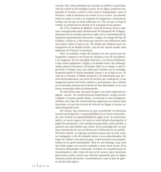 cautela. Son como pantallas que ocultan al público la participa-
ción de usted en los trabajos sucios. Si en algún momento esa
pantalla se levanta y usted es visto como el manipulador, como el
titiritero, toda la dinámica se vuelve en su contra. Los demás
verán su mano en todo y lo culparán de desgracias y situaciones
turbias con las que no tiene nada que ver. Una vez que se sepa la
verdad, el control de los hechos se le escapará de las manos.
En 1572, Catalina de Médicis, reina de Francia, llevó a cabo
una conspiración para deshacerse de Gaspard de Coligny,
almirante de la armada francesa y líder de la comunidad de los
hugonotes (protestantes franceses). Coligny era amigo del hijo de
Catalina, Carlos ix, y ella temía que ejerciera una influencia cada
vez mayor sobre el joven rey. De modo que dispuso que un
integrante de la familia Guise, uno de los clanes reales más
poderosos de Francia, lo asesinara.
Pero, en realidad, el plan de Catalina era otro: quería que los
hugonotes culparan a los Guise de asesinar a uno de sus líderes,
y se vengaran. De un solo golpe borraría, o al menos debilitaría,
a dos rivales peligrosos: Coligny y la familia Guise. Sin embargo,
ambos planes fracasaron. El asesino falló en su ataque y sólo lo-
gró herir a Coligny; éste, que sabía que Catalina era su enemiga,
sospechó quién lo había mandado atacar y se lo dijo al rey. Al
cabo de un tiempo, el fallido asesinato y las discusiones que pro-
vocó desencadenaron una serie de hechos que condujeron a una
sangrienta guerra civil entre católicos y protestantes, que culminó
en la horrenda masacre de la Noche de San Bartolomé, en la cual
fueron asesinados miles de protestantes.
Si usted debe usar una pata de gato o un chivo expiatorio en
alguna acción de consecuencias importantes, tenga mucho
cuidado: el exceso puede dañar. A menudo es más inteligente
utilizar este tipo de instrumentos ingenuos en tareas más
inocentes, en que los errores de cálculo no llegan a causar un
daño demasiado serio.
Por último, hay momentos en que es preferible no disimular
nuestra participación o responsabilidad en un hecho determina-
do, sino asumir la responsabilidad de algún error. Si usted tiene
poder y se siente seguro, de tanto en tanto debería desempeñar el
papel de penitente: con mirada arrepentida, pida perdón a
quienes son más débiles que usted. Es la estrategia del rey que
hace ostentación de sus sacrificios por el bienestar de su pueblo.
De forma similar, en algunas ocasiones querrá que lo vean como
un castigador, a fin de infundir temor a sus subordinados. En
lugar de utilizar una pata de gato, usted muestra sus propias
zarpas en un gesto amenazador. Ésta es, sin embargo i una carta
que debe jugar con mucho cuidado y muy raras veces. Si la
muestra demasiado a menudo, el temor se transformará en
resentimiento y odio. Antes de que se dé cuenta, tales emociones
generarán contra usted una violenta oposición que en algún
momento podrá derrocarlo. Acostúmbrese a usar la pata de gato:
es mucho más seguro.
274 ILEY N° 26
 