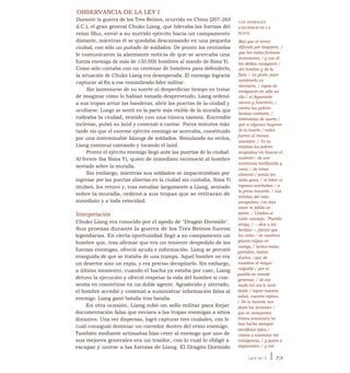 OBSERVANCIA DE LA LEY I
Durante la guerra de los Tres Reinos, ocurrida en China (207-265
d.C.), el gran general Chuko Liang, que lideraba las fuerzas del
reino Shu, envió a su nutrido ejército hacia un campamento
distante, mientras él se quedaba descansando en una pequeña
ciudad, con sólo un puñado de soldados. De pronto los centinelas
le comunicaron la alarmante noticia de que se acercaba una
fuerza enemiga de más de 150.000 hombres al mando de Sima Yi.
Como sólo contaba con un centenar de hombres para defenderlo,
la situación de Chuko Liang era desesperada. El enemigo lograría
capturar al fin a ese renombrado líder militar.
Sin lamentarse de su suerte ni desperdiciar tiempo en tratar
de imaginar cómo lo habían tomado desprevenido, Liang ordenó
a sus tropas arriar las banderas, abrir las puertas de la ciudad y
ocultarse. Luego se sentó en la parte más visible de la muralla que
rodeaba la ciudad, vestido con una túnica taoísta. Encendió
incienso, pulsó su laúd y comenzó a cantar. Pocos minutos más
tarde vio que el enorme ejército enemigo se acercaba, constituido
por una interminable falange de soldados. Simulando no verlos,
Liang continuó cantando y tocando el laúd.
Pronto el ejército enemigo llegó ante las puertas de la ciudad.
Al frente iba Sima Yi, quien de inmediato reconoció al hombre
sentado sobre la muralla.
Sin embargo, mientras sus soldados se impacientaban por
ingresar por las puertas abiertas en la ciudad sin custodia, Sima Yi
titubeó, los retuvo y, tras estudiar largamente a Liang, sentado
sobre la muralla, ordenó a sus tropas que se retiraran de
inmediato y a toda velocidad.
Interpretación
Chuko Liang era conocido por el apodo de "Dragón Dormido".
Sus proezas durante la guerra de los Tres Reinos fueron
legendarias. En cierta oportunidad llegó a su campamento un
hombre que, tras afirmar que era un teniente despedido de las
fuerzas enemigas, ofreció ayuda e información. Liang se percató
enseguida de que se trataba de una trampa. Aquel hombre no era
un desertor sino un espía, y era preciso decapitarlo. Sin embargo,
a último momento, cuando el hacha ya estaba por caer, Liang
detuvo la ejecución y ofreció respetar la vida del hombre si con-
sentía en convertirse en un doble agente. Agradecido y aterrado,
el hombre accedió y comenzó a suministrar información falsa al
enemigo. Liang ganó batalla tras batalla.
En otra ocasión, Liang robó un sello militar para forjar
documentación falsa que enviara a las tropas enemigas a sitios
distantes. Una vez dispersas, logró capturar tres ciudades, con lo
cual consiguió dominar un corredor dentro del reino enemigo.
También mediante artimañas hizo creer al enemigo que uno de
sus mejores generales era un traidor, con lo cual lo obligó a
escapar y unirse a las fuerzas de Liang. El Dragón Dormido
LOS ANIMALES
ENFERMOS DE LA
PESTE
Mal que el terror
difunde por doquiera, /
que los cielos furiosos
inventaron, /y con él
los delitos castigaron /
del hombre y de la
fiera. / La peste, pues
nombrarla es
necesario, / capaz de
enriquecer en sólo un
día / el Aqueronte
oscuro y funerario, /
contra las pobres
bestias combatía, /
hiriéndolas de suerte /
que si algunas huyeron
de la muerte / todas
fueron al menos
atacadas. / Ya no
estaban las pobres
ocupadas/en buscar el
sustento / de una
existencia moribunda y
vana; / de tomar
alimento / jamás les
daba gana, / ni lobos ni
raposas acechaban / a
la presa inocente. / Las
tórtolas del nido
escapaban, /no más
amor ni júbilo se
siente. / Celebra el
León consejo: "Pueblo
amigo, / —dice a las
bestias—, pienso que
los cielos / de nuestras
graves culpas en
castigo, / tantos males
permiten, tantos
duelos; /que de
nosotros el mayor
culpable / por el
pueblo se inmole
generoso; / de ese
modo tal vez le será
dable / lograr nuestra
salud, nuestro reposo.
/ De la historia nos
dicen las lecciones /
que en semejantes
tristes ocasiones/se
han hecho siempre
sacrificios tales; /
vamos a examinar sin
indulgencia, / y justos e
imparciales, / y con
LEY N° 5 I 73
 