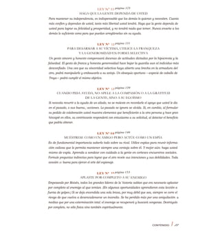 LEY N° 11 página 123
HAGA QUE LA GENTE DEPENDA DE USTED
Para mantener su independencia, es indispensable que los demás lo quieran y necesiten. Cuanto
más confíen y dependan de usted, tanto más libertad usted tendrá. Haga que la gente dependa de
usted para lograr su felicidad y prosperidad, y no tendrá nada que temer. Nunca enseñe a los
demás lo suficiente como para que puedan arreglárselas sin su ayuda.
LEY N° 12 página 131
PARA DESARMAR A SU VÍCTIMA, UTILICE LA FRANQUEZA
Y LA GENEROSIDAD EN FORMA SELECTIVA
Un gesto sincero y honesto compensará docenas de actitudes dictadas por la hipocresía y la
falsedad. El gesto de franca y honesta generosidad hace bajar la guardia aun al individuo más
desconfiado. Una vez que su sinceridad selectiva haya abierto una brecha en la armadura del
otro, podrá manipularlo y embaucarlo a su antojo. Un obsequio oportuno —especie de caballo de
Troya— podrá cumplir el mismo objetivo.
LEY N° 13 página 139
CUANDO PIDA AYUDA, NO APELE A LA COMPASIÓN O A LA GRATITUD
DE LA GENTE, SINO A SU EGOÍSMO
Si necesita recurrir a la ayuda de un aliado, no se moleste en recordarle el apoyo que usted le dio
en el pasado, o sus buena.; acciones. Lo pasado se ignora se olvida. Si, en cambio, al formular
su pedido de colaboración usted muestra elementos que beneficiarán a la otra persona y hace gran
hincapié en ellos, su contrincante responderá con entusiasmo a su solicitud, al detectar el beneficio
que podría obtener.
LEY N° 14 página 146
MUÉSTRESE COMO UN AMIGO PERO ACTÚE COMO UN ESPÍA
Es de fundamental importancia saberlo todo sobre su rival. Utilice espías para reunir informa-
ción valiosa que le permita mantener siempre una ventaja sobre él. Y mejor aún: haga usted
mismo de espía. Aprenda a sondear con cuidado a la gente en corteses encuentros sociales.
Formule preguntas indirectas para lograr que el otro revele sus intenciones y sus debilidades. Toda
ocasión es buena para ejercer el arte del espionaje.
LEY N° 15 página 153
APLASTE POR COMPLETO A SU-
ENEMIGO
Empezando por Moisés, todos los grandes líderes de la' historia sabían que era necesario aplastar
por completo al enemigo al que temían. (En algunas oportunidades aprendieron esta lección a
fuerza de golpes.) Si se deja encendida una sola brasa, por muy débil que sea, siempre se corre el
riesgo de que vuelva a desencadenarse un incendio. Se ha perdido más por una aniquilación a
medias que por una exterminación total: el enemigo se recuperará y buscará venganza. Destrúyalo
por completo, no sólo fisica sino también espiritualmente.
CONTENIDO I //
 