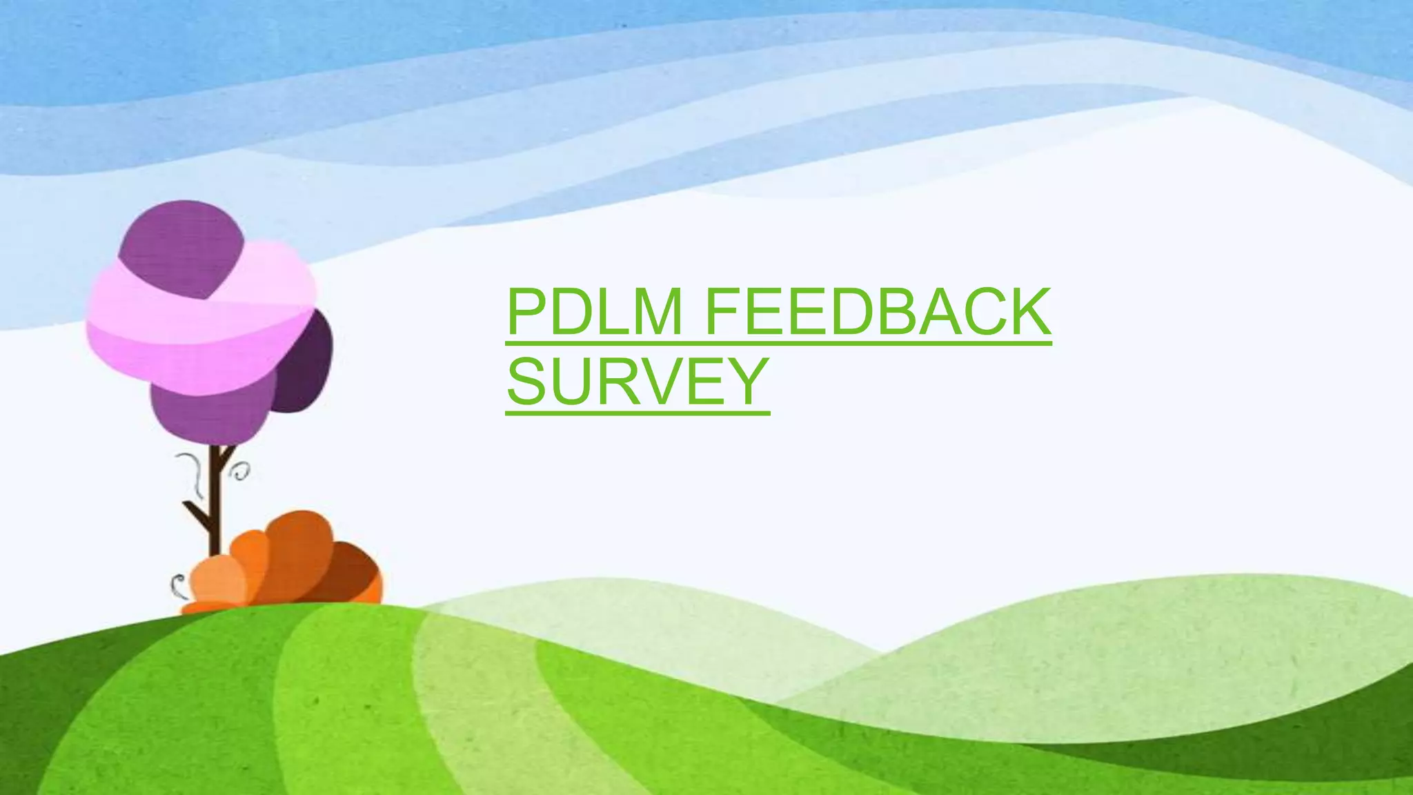 PDLM FEEDBACK
SURVEY

 
