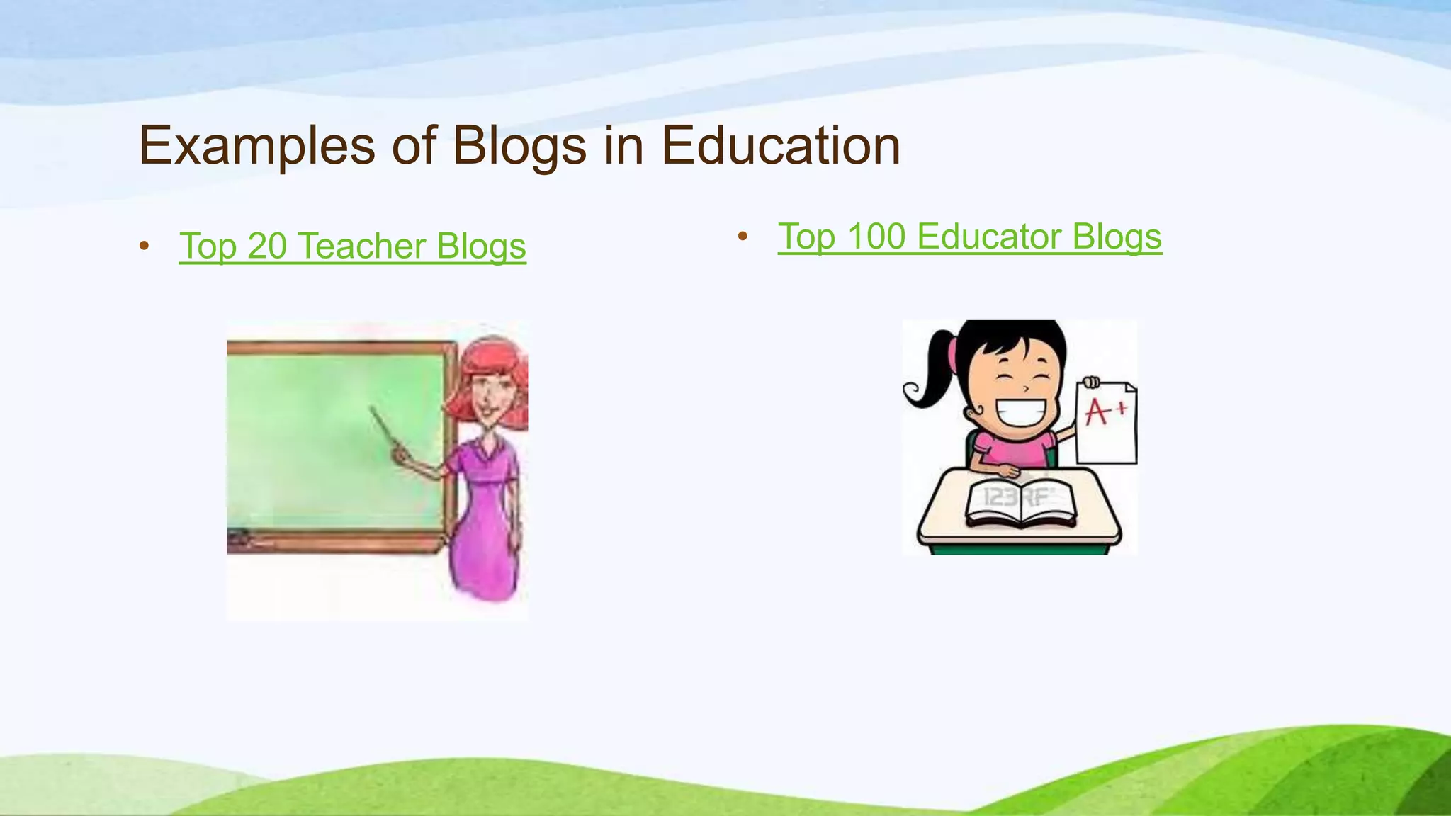 Examples of Blogs in Education
• Top 20 Teacher Blogs

• Top 100 Educator Blogs

 