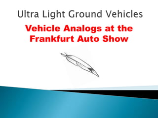 Ultra Light Ground Vehicles Vehicle Analogs at theFrankfurt Auto Show 