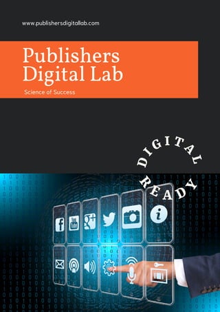 D
IG I T
A
L
R
E A D
Y
Publishers
Digital Lab
Science of Success
www.publishersdigitallab.com
 