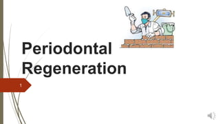 Periodontal
Regeneration
1
 
