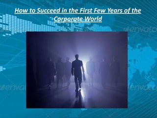 How to Succeed in the First Few Years of the
            Corporate World
 