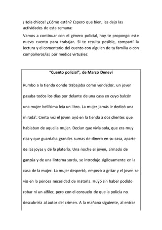 ¡Hola chicos! ¿Cómo están? Espero que bien, les dejo las
actividades de esta semana:
Vamos a continuar con el género polic...