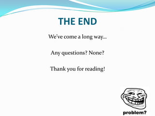 THE END
We’ve come a long way…

Any questions? None?

Thank you for reading!
 