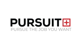 PURSUE THE JOB YOU WANT
 